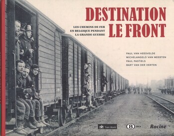 Destination le front. Les chemins de fer en Belgique pendant la grande guerre